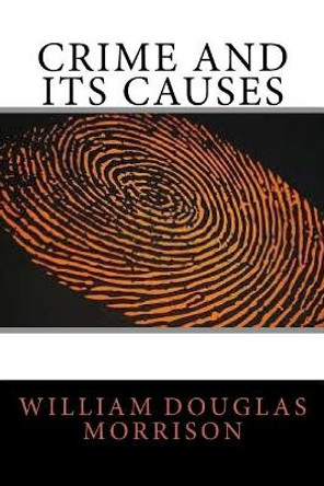 Crime and Its Causes by William Douglas Morrison 9781542909587