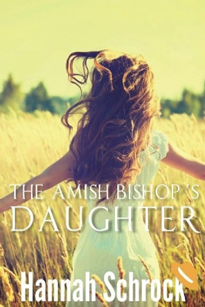 The Amish Bishop's Daughter by Hannah Schrock 9781544021775