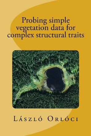 Probing Simple Vegetation Data for Complex Structural Traits by Dr Laszlo Orloci 9781544820163