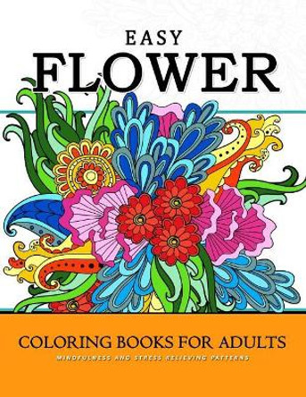 Easy Flower Coloring Books for Adults: Mindfulness and Stress Relieving Patterns by Mindfulness Coloring Artist 9781548320539