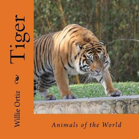 Tiger: Animals of the World by Willie Ortiz 9781533234094