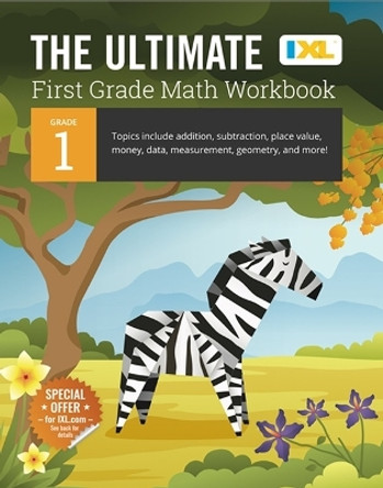 The Ultimate Grade 1 Math Workbook: Addition, Subtraction, Place Value, Money, Data, Measurement, Geometry, Bar Graphs, Comparing Lengths, and Telling Time for Classroom and Homeschool Curriculum by IXL Learning 9781947569485