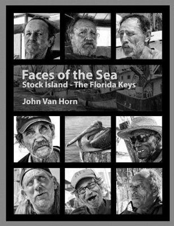 Faces Of The Sea: Stock Island - The Florida Keys by John Van Horn 9781533426529