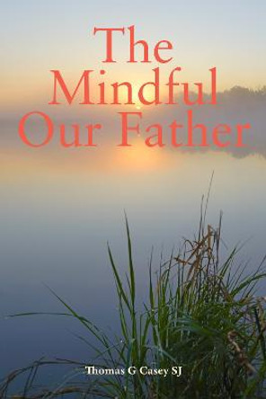 The Mindful Our Father by Thomas G Casey
