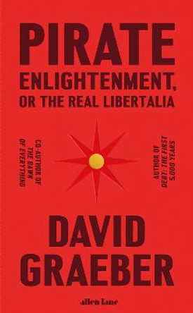 Pirate Enlightenment: Buccaneers, Women Traders and Mock Kingdoms in Eighteenth Century Madagascar by David Graeber