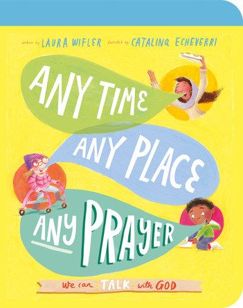 Any Time, Any Place, Any Prayer Board Book: We can talk with God by Laura Wifler