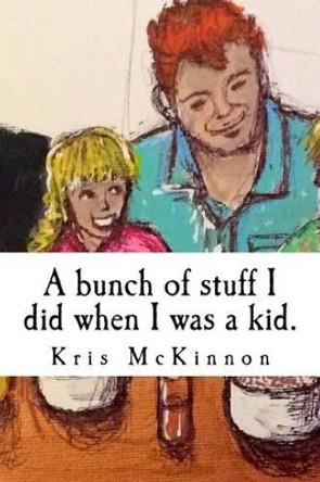 A Bunch of Stuff I Did When I Was a Kid by Kris McKinnon 9781532792496