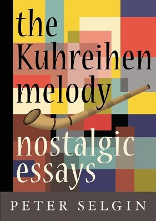 The Kuhreihen Melody: Nostalgic Essays by Peter Selgin by Peter Selgin 9781947175167