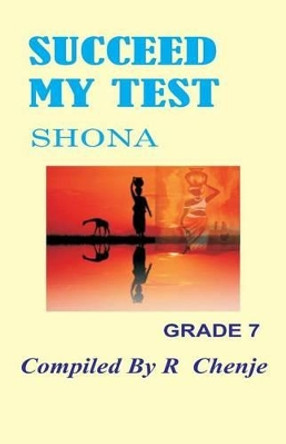 Succeed My Test: Shona Grade 7 by MR R Chenjerai 9781535017060