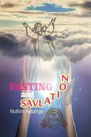 Fasting And Salvation: Buddhism, Hinduism, Judaism, Christianity and Islam, with a new vision by Nothim Assange 9781535020466