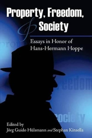 Property, Freedom, and Society: Essays in Honor of Hans-Hermann Hoppe by Jorg Guido Hulsmann 9781535150682