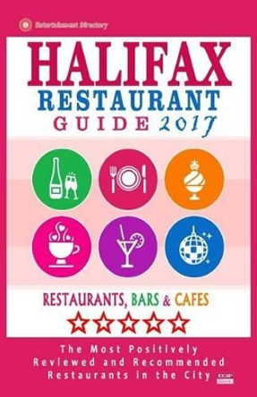 Halifax Restaurant Guide 2017: Best Rated Restaurants in Halifax, Canada - 500 Restaurants, Bars and Cafes Recommended for Visitors, 2017 by Stuart F Gillard 9781537574035