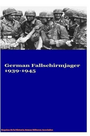 German Fallschirmjager 1939-1945 by MR Gustavo Uruena a 9781537779881