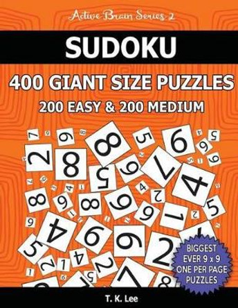 Sudoku 400 Giant Size Puzzles, 200 Easy and 200 Medium, to Keep Your Brain Active for Hours: Take Your Playing to the Next Level with Two Difficulties in One Book by T K Lee 9781540303868