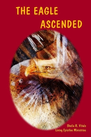 The Eagle Ascended by Sheila R Vitale 9781540506566