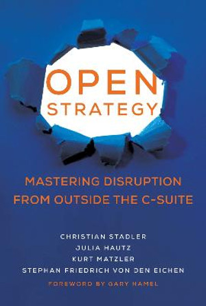 Open Strategy: Mastering Disruption from Outside the C-Suite by Christian Stadler