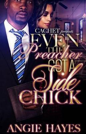 Even The Preacher Got A Side Chick by Angie Hayes 9781530424856