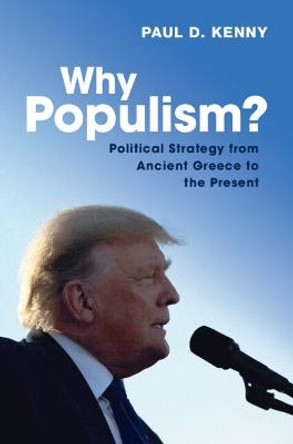 Why Populism?: Political Strategy from Ancient Greece to the Present by Paul Kenny