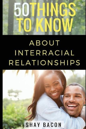 50 Things to Know about Interracial Relationships by 50 Things To Know 9781520733302