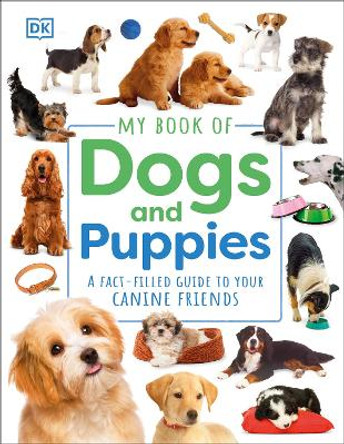 My Book of Dogs and Puppies: A Fact-Filled Guide to Canine Friends by DK