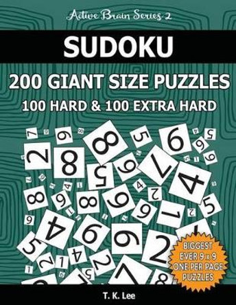 Sudoku 200 Giant Size Puzzles, 100 Hard and 100 Extra Hard, to Keep Your Brain Active for Hours: Take Your Playing to the Next Level with Two Difficulties in One Book by T K Lee 9781539965015