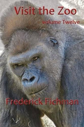 Visit the Zoo: Volume Twelve by Frederick Fichman 9781530533923