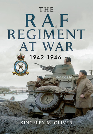 The RAF Regiment at War 1942-1946 by Kingsley M Oliver