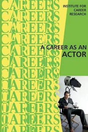 A Career as an Actor by Institute for Career Research 9781515369905