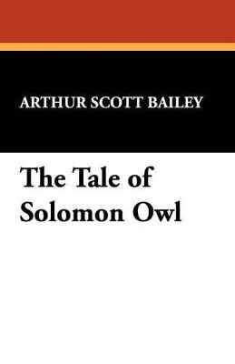 The Tale of Solomon Owl by Arthur Scott Bailey 9781434453518