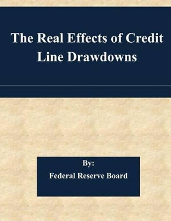 The Real Effects of Credit Line Drawdowns by Federal Reserve Board 9781511467223