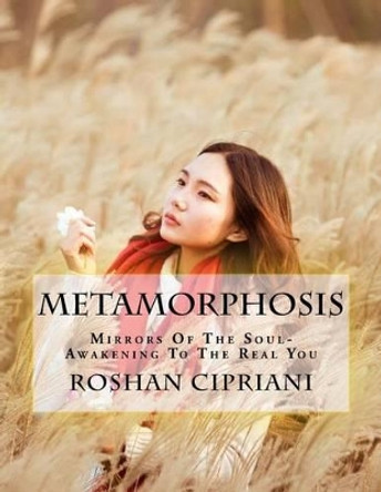 Metamorphosis: Mirrors Of The Soul-Awakening To The Real You by Roshan Cipriani 9781517467319