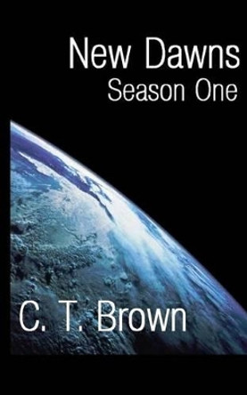 New Dawns: The Collected Season One by C T Brown 9781512349665