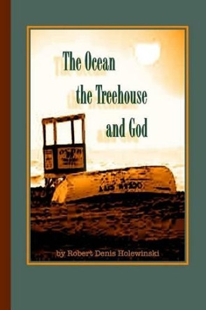 The Ocean, The Treehouse, And God by Robert Denis Holewinski 9781514686645