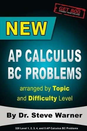 New AP Calculus BC Problems arranged by Topic and Difficulty Level: 160 Test Questions with Solutions, 160 Additional Questions with Answers for the Revised BC Exam May 2017 by Steve Warner 9781515068372