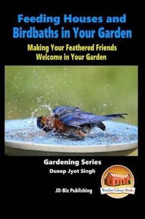 Feeding Houses and Birdbaths in Your Garden - Making Your Feathered Friends Welcome in Your Garden by John Davidson 9781517020118