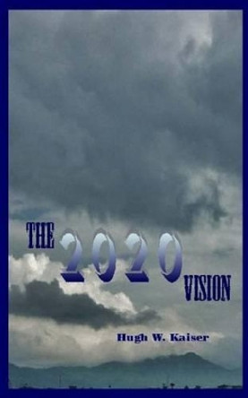 The 2020 Vision by Hugh W Kaiser 9781502755247