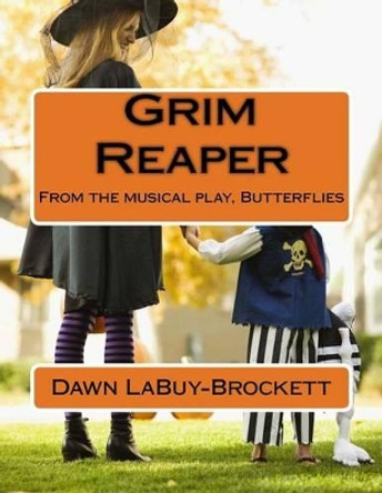 Grim Reaper: From the musical play, Butterflies by Dawn Labuy-Brockett 9781517469979