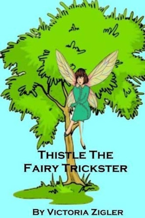 Thistle The Fairy Trickster by Victoria Zigler 9781512360004