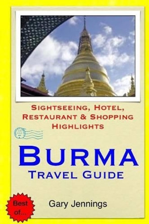 Burma Travel Guide: Sightseeing, Hotel, Restaurant & Shopping Highlights by Gary Jennings 9781503251601