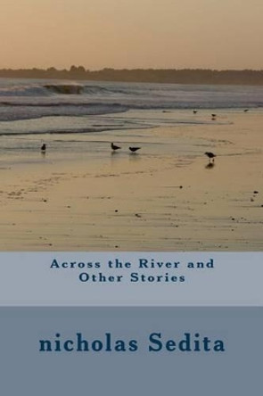 Across the River and Other Stories by Nicholas Sedita 9781494965112