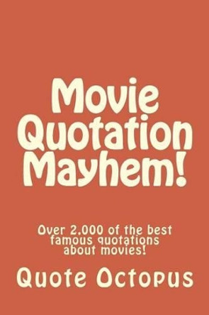 Movie Quotation Mayhem!: Over 2,000 of the best famous quotations about movies! by Quote Octopus 9781508830115