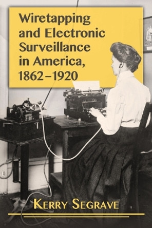 Wiretapping and Electronic Surveillance in America, 1862-1920 by Kerry Segrave 9780786496242