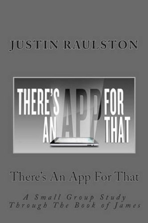 There's an App for That: A Small Group Study Through the Book of James by Justin Raulston 9781495462757