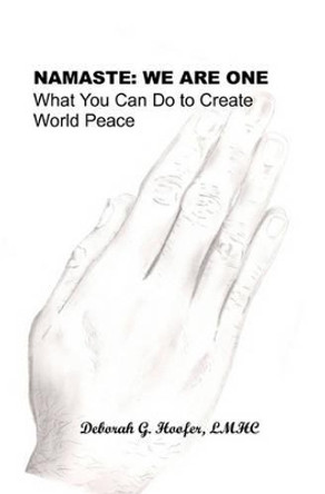 Namaste: We Are One: What You Can Do to Create World Peace by Deborah G Hoofer Lmhc 9781453742518