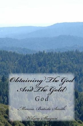 Obtaining The God And The Gold: God by Marcia Batiste Smith Wilson Shoguri 9781497429932