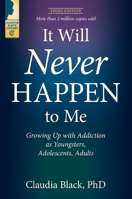 It Will Never Happen to Me: Growing Up with Addiction as Youngsters, Adolescents, and Adults by Claudia Black 9781949481402