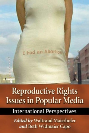 Reproductive Rights Issues in Popular Media: International Perspectives by Waltraud Maierhofer 9781476669403