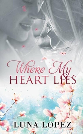 Where My Heart Lies by Luna Lopez 9781092930758