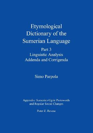 Etymological Dictionary of the Sumerian Language, Part 3: Linguistic Analysis, Addenda and Corrigenda by Simo Parpola