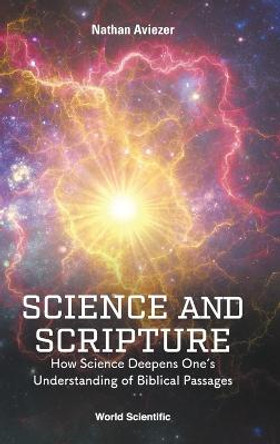 Science And Scripture: How Science Deepens One's Understanding Of Biblical Passages by Nathan Aviezer